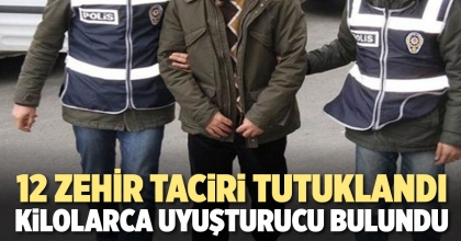 UYUŞTURUCU OPERASYONUNDA 12 ŞÜPHELİ TUTUKLANDI  