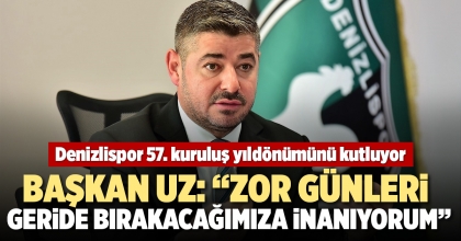 BAŞKAN UZ: “ZOR GÜNLERİ GERİDE BIRAKACAĞIMIZA İNANIYORUM”