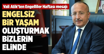 VALİ ATİK: ENGELSİZ BİR YAŞAM OLUŞTURMAK BİZLERİN ELİNDE