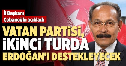 VATAN PARTİSİ, İKİNCİ TURDA ERDOĞAN’I DESTEKLEYECEK