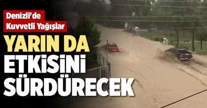 DENİZLİ'DE KUVVETLİ YAĞIŞLAR YARIN DA ETKİSİNİ SÜRDÜRECEK