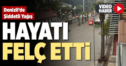 DENİZLİ’DE ŞİDDETLİ YAĞIŞ HAYATI FELÇ ETTİ