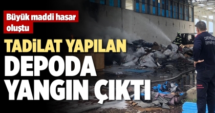 TADİLAT YAPILAN DEPODA YANGIN ÇIKTI