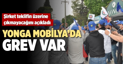 YONGA MOBİLYA’DA GREV VAR
