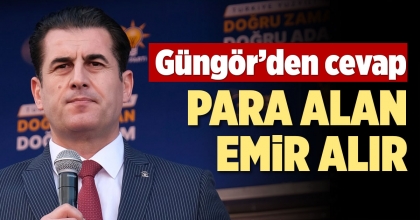 AK PARTİLİ GÜNGÖR: PARA ALAN, EMİR ALIR