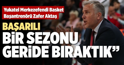 “BAŞARILI BİR SEZONU GERİDE BIRAKTIK”