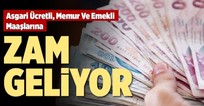 ASGARİ ÜCRETLİ, MEMUR VE EMEKLİ MAAŞLARINA ZAM GELİYOR