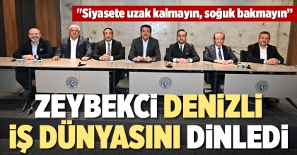 ZEYBEKCİ DENİZLİ İŞ DÜNYASINI DİNLEDİ