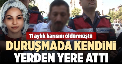 11 AYLIK KARISINI ÖLDÜREN KOCA, DURUŞMADA KENDİNİ YERDEN YERE ATTI