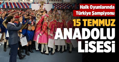 HALK OYUNLARINDA TÜRKİYE ŞAMPİYONU 15 TEMMUZ ANADOLU LİSESİ