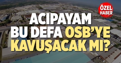 ACIPAYAM BU DEFA OSB’YE KAVUŞACAK MI?