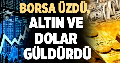 BORSA ÜZDÜ, ALTIN DOLAR GÜLDÜRDÜ
