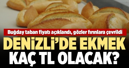 BUĞDAY TABAN FİYATI AÇIKLANDI, DENİZLİ'DE GÖZLER FIRINLARA ÇEVRİLDİ