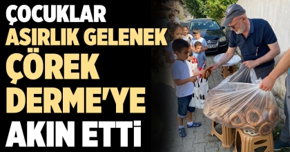 ÇOCUKLAR ASIRLIK GELENEK ÇÖREK DERME'YE AKIN ETTİ