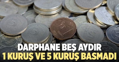 DARPHANE BEŞ AYDIR 1 KURUŞ VE 5 KURUŞ BASMADI