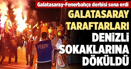 DENİZLİ'DE DERBİ SONRASI GALATASARAY TARAFTARLARI SOKAĞA DÖKÜLDÜ  