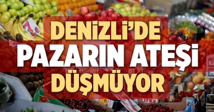DENİZLİ’DE PAZARIN ATEŞİ DÜŞMÜYOR