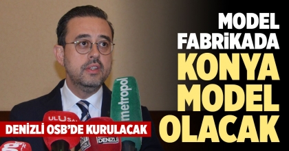 MODEL FABRİKADA KONYA MODEL  OLACAK