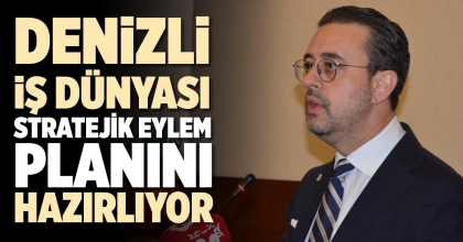 DENİZLİ İŞ DÜNYASI STRATEJİK EYLEM PLANINI HAZIRLIYOR