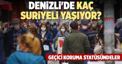 DENİZLİ'DE KAÇ SURİYELİ YAŞIYOR?