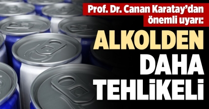 PROF. DR. CANAN KARATAY: ALKOLDEN DAHA TEHLİKELİ