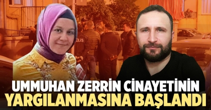 UMMUHAN ZERRİN CİNAYETİNİN YARGILANMASINA BAŞLANDI
