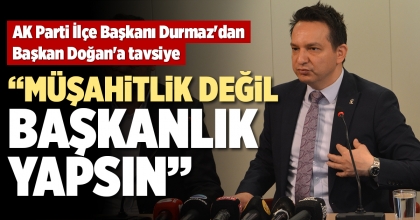 “MÜŞAHİTLİK DEĞİL BAŞKANLIK YAPSIN”