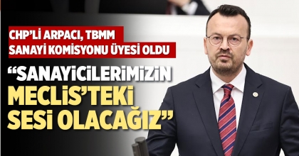 ARPACI: SANAYİCİLERİMİZİN MECLİS’TEKİ SESİ OLACAĞIZ