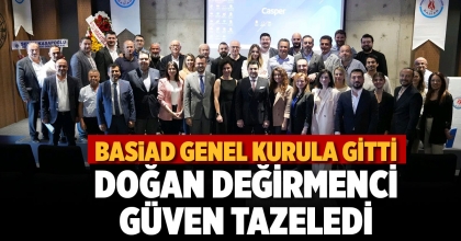 BASİAD GENEL KURULA GİTTİ, DOĞAN DEĞİRMENCİ GÜVEN TAZELEDİ