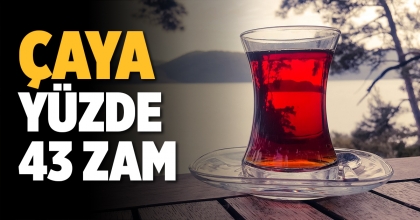 ÇAYA YÜZDE 43 ZAM