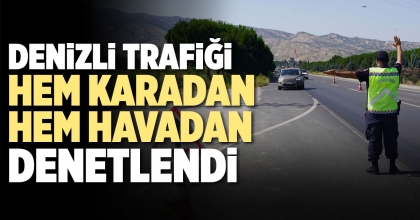 DENİZLİ TRAFİĞİ HEM KARADAN HEM HAVADAN DENETLENDİ