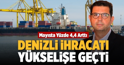 DENİZLİ İHRACATI YÜKSELİŞE GEÇTİ