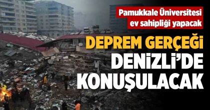 DEPREM GERÇEĞİ DENİZLİ’DE KONUŞULACAK