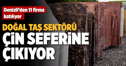 DOĞAL TAŞ SEKTÖRÜ ÇİN SEFERİNE ÇIKIYOR