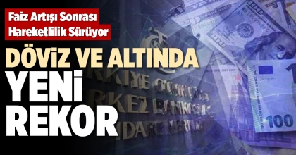 DÖVİZ VE ALTINDA YENİ REKOR