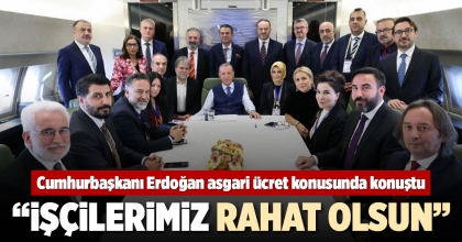 CUMHURBAŞKANI ERDOĞAN: İŞÇİLERİMİZ RAHAT OLSUN