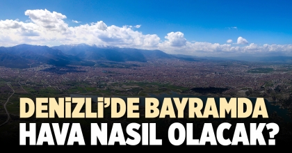 DENİZLİ'DE BAYRAMDA HAVA NASIL OLACAK?