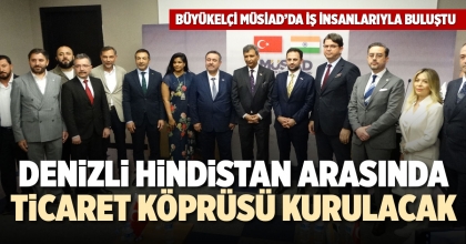 DENİZLİ HİNDİSTAN ARASINDA TİCARET KÖPRÜSÜ KURULACAK