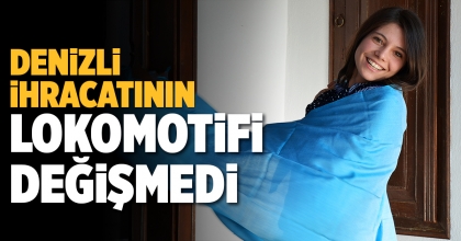 DENİZLİ İHRACATININ LOKOMOTİFİ DEĞİŞMEDİ