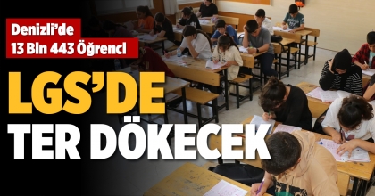DENİZLİ’DE 13 BİN 443 ÖĞRENCİ LGS’DE TER DÖKECEK