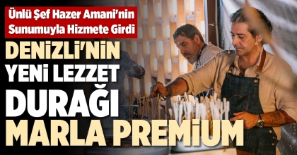DENİZLİ'NİN YENİ LEZZET DURAĞI MARLA PREMİUM