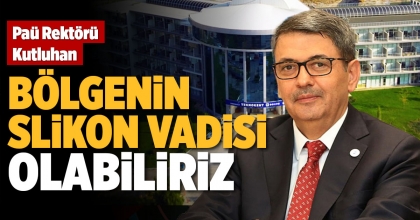 REKTÖR KUTLUHAN: BÖLGENİN SLİKON VADİSİ OLABİLİRİZ