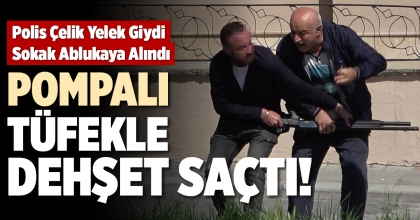 POMPALI TÜFEKLE DEHŞET SAÇTI!