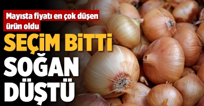 SEÇİM BİTTİ, SOĞAN DÜŞTÜ