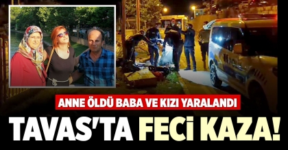 TAVAS'TA FECİ KAZA: ANNE ÖLDÜ BABA VE KIZI YARALANDI
