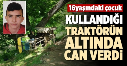 16 YAŞINDAKİ ÇOCUK KULLANDIĞI TRAKTÖRÜN ALTINDA CAN VERDİ