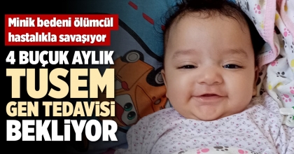 4 BUÇUK AYLIK TUSEM GEN TEDAVİSİ BEKLİYOR