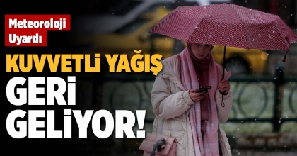 KUVVETLİ YAĞIŞ GERİ GELİYOR!