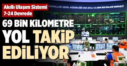 69 BİN KİLOMETRE YOL TAKİP EDİLİYOR