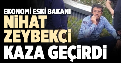 ESKİ BAKAN ZEYBEKCİ KAZA YAPTI